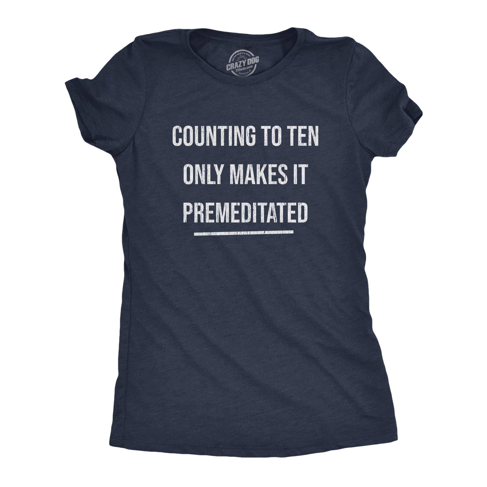 Womens Counting to Ten Only Makes It Premeditated T Shirt Funny Sarcastic Graphic Novelty Tee Funny T Shirts Cool Sarcastic Top 